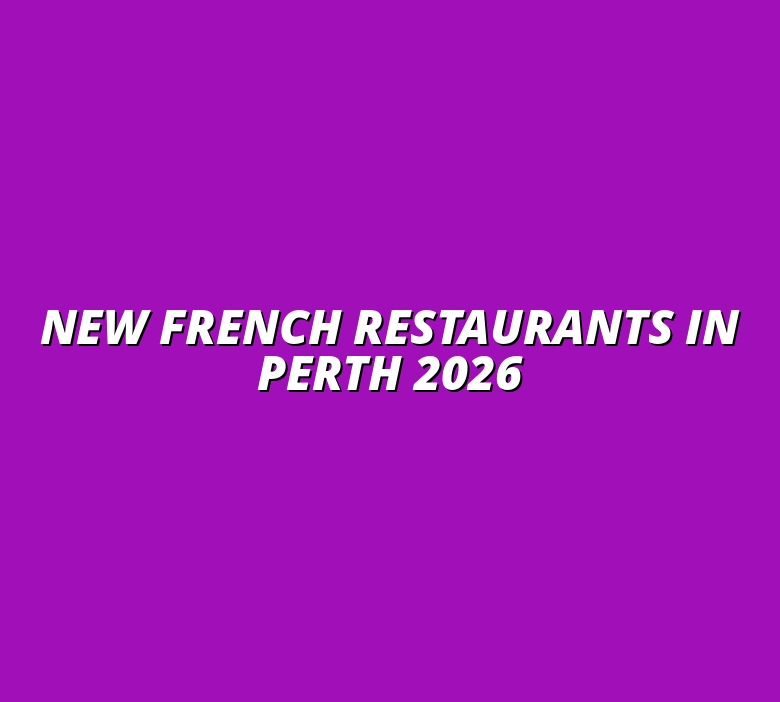 **Perth's Best New French Restaurants Opening in 2026: Fresh Discoveries**